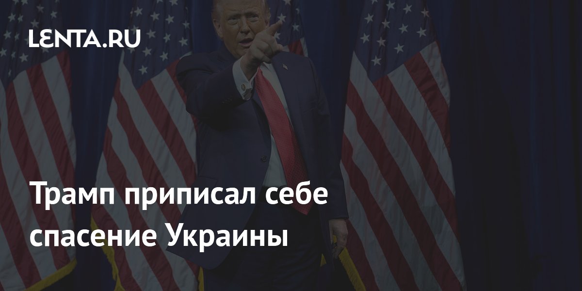 Трамп приписал себе спасение Украины