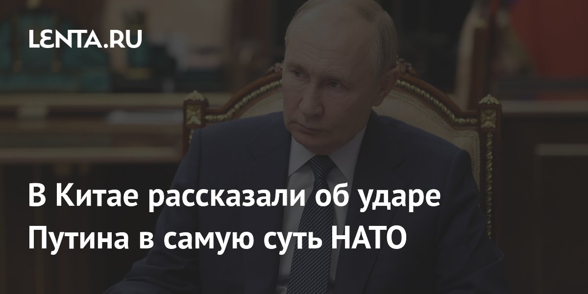 В Китае рассказали об ударе Путина в самую суть НАТО