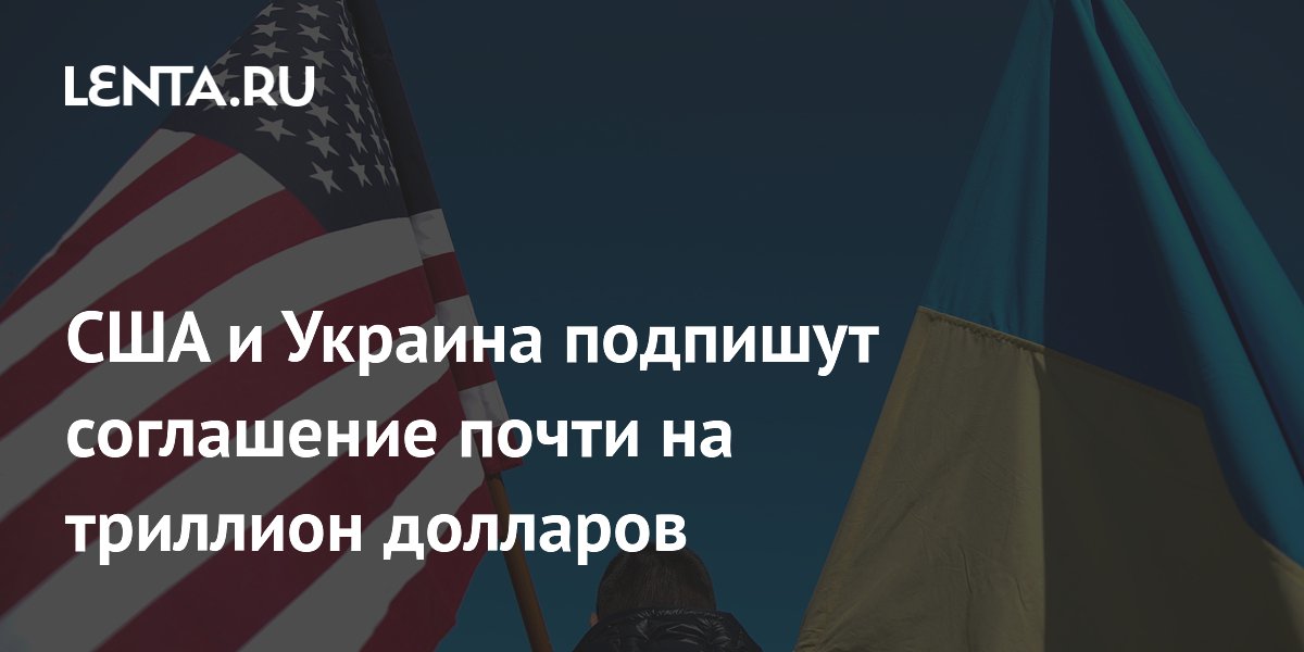 США и Украина подпишут соглашение почти на триллион долларов