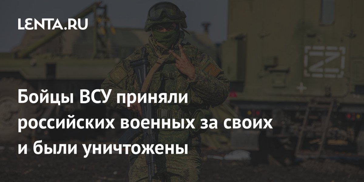 Бойцы ВСУ приняли российских военных за своих и были уничтожены