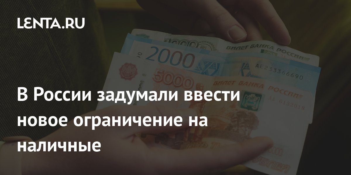В России задумали ввести новое ограничение на наличные