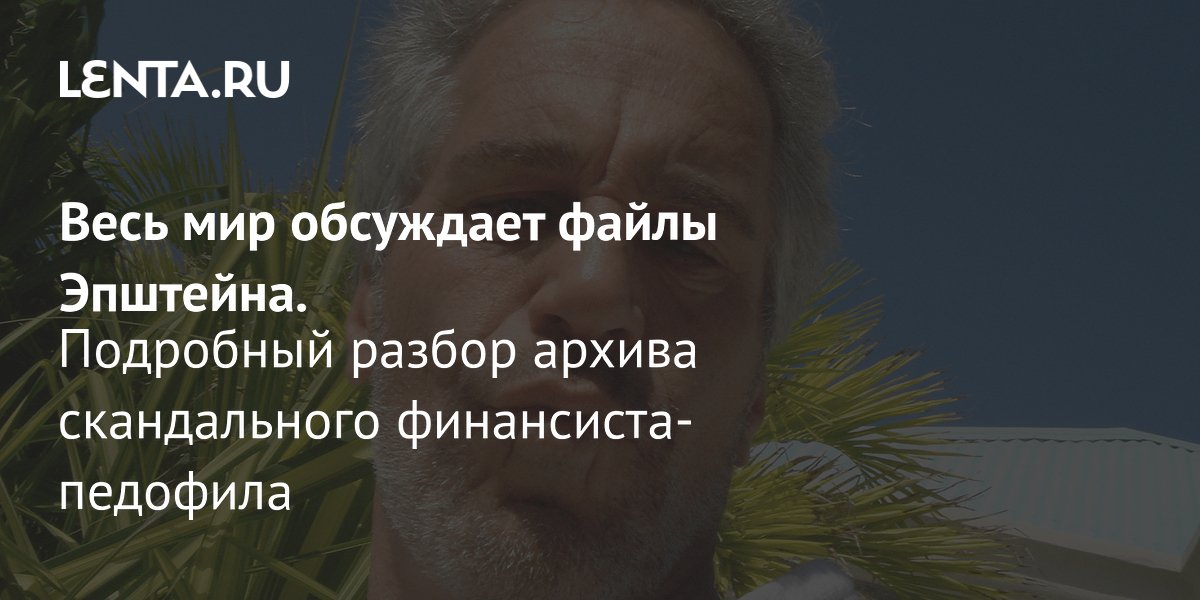 View - Файлы Эпштейна: что это, новые подробности, кто такой Джеффри Эпштейн, содержание, кто упомянут: Общество: Мир: Lenta.ru