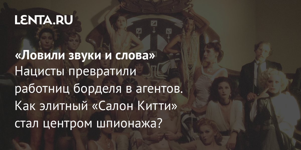 Gallery - «Ловили звуки и слова» Нацисты превратили работниц борделя в агентов. Как элитный «Салон Китти» стал центром шпионажа?: Книги: Культура: Lenta.ru