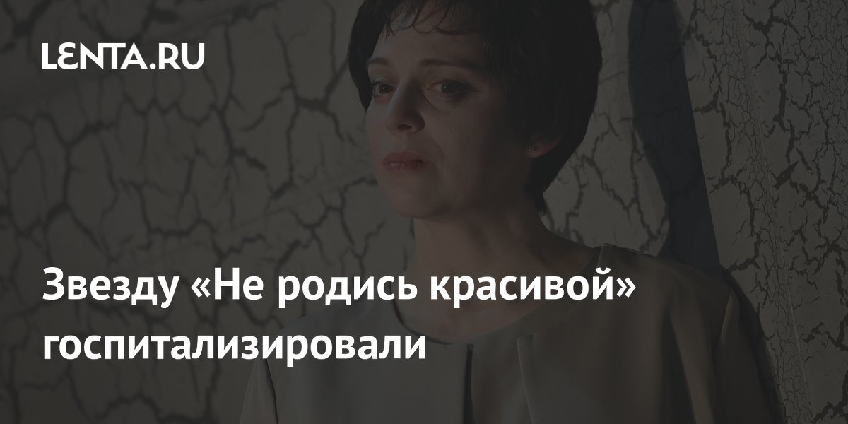 Звезду &laquo;Не родись красивой&raquo; госпитализировали