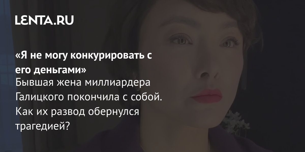 Gallery - Кто такая Алия Галицкая: брак и развод с Александром Галицким, причины самоубийства, уголовное дело: Социальная сфера: Экономика: Lenta.ru