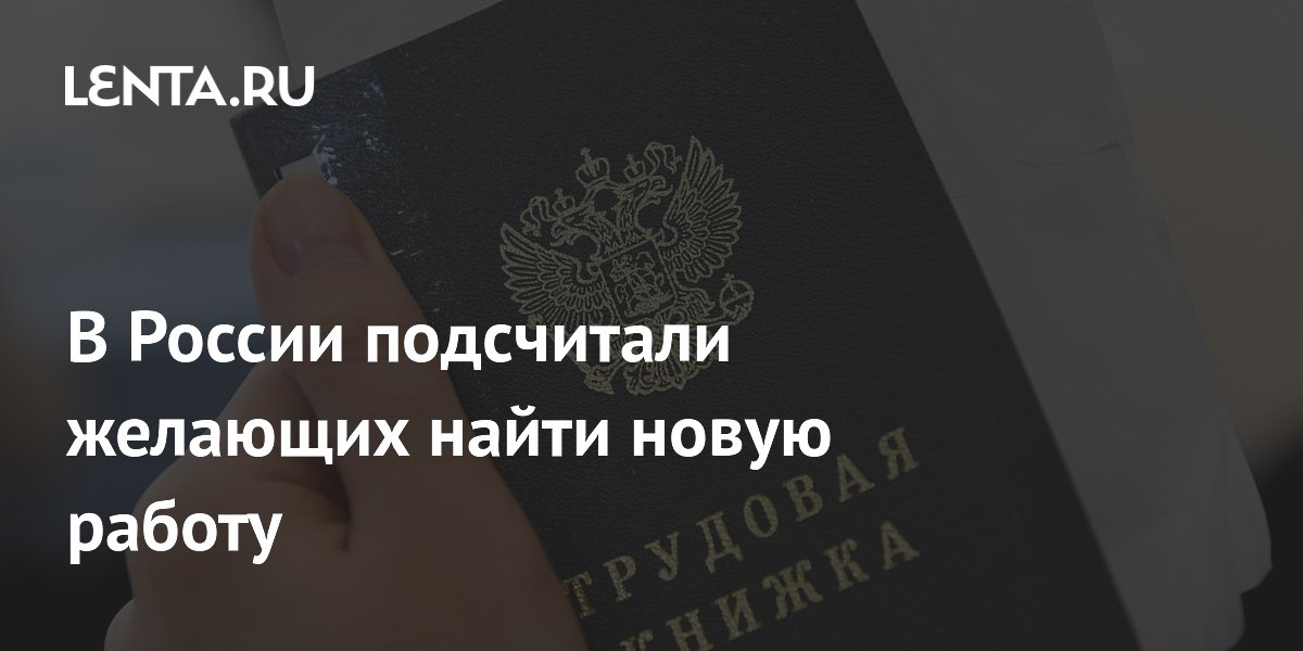 В России подсчитали желающих найти новую работу: Рынки: Экономика: Lenta.ru