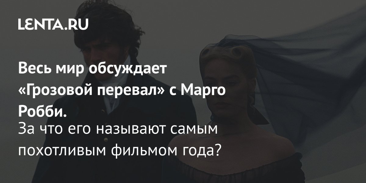 Gallery - Весь мир обсуждает «Грозовой перевал» с Марго Робби. За что его называют самым похотливым фильмом года?: Кино: Культура: Lenta.ru