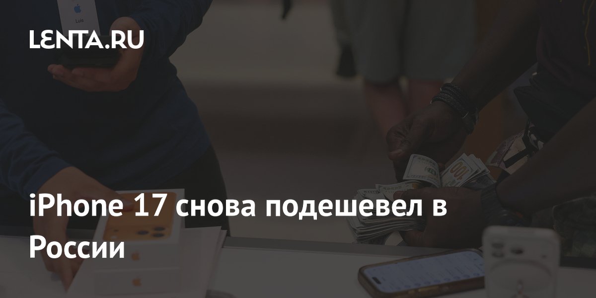 iPhone 17 снова подешевел в России: Гаджеты: Наука и техника: Lenta.ru