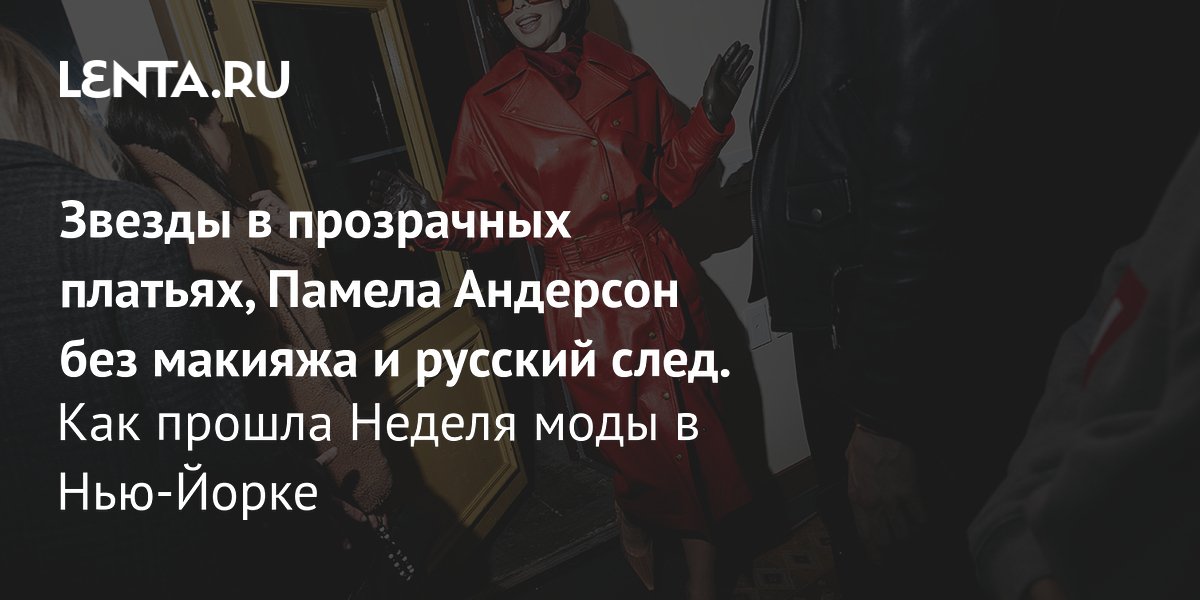 Gallery - Неделя моды в Нью-Йорке 2026: как прошла, наряды звезд, главные показы, модные тренды: Явления: Ценности: Lenta.ru