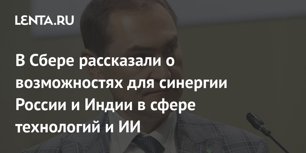 В Сбере рассказали о возможностях для синергии России и Индии в сфере ...