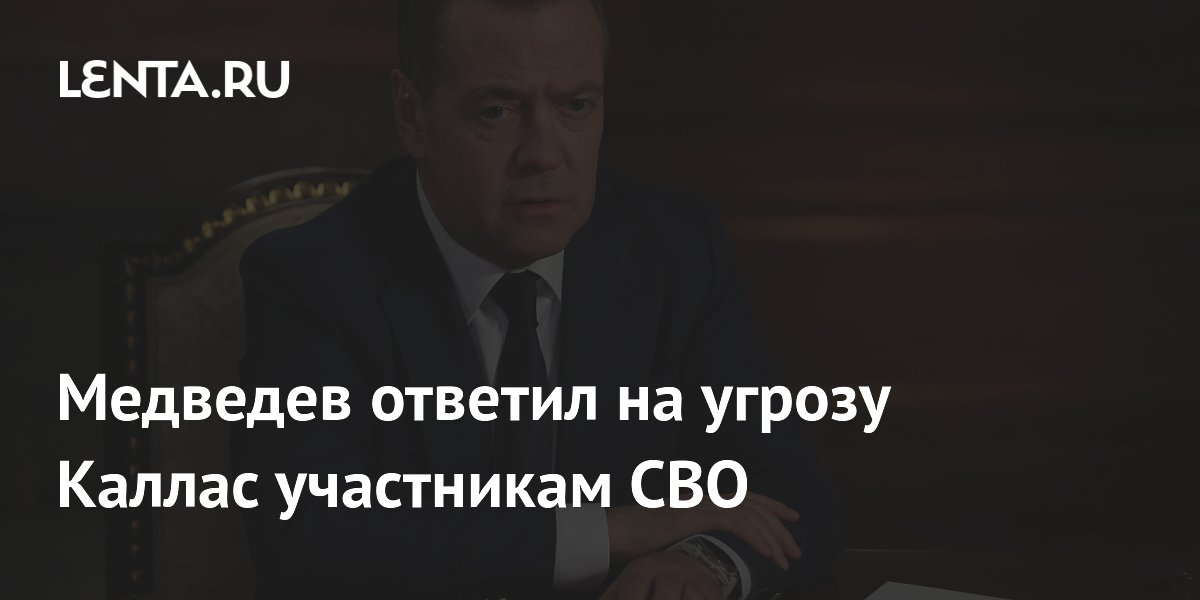 Медведев ответил на угрозу Каллас участникам СВО