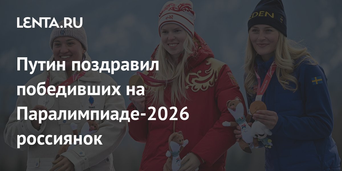 Путин поздравил победивших на Паралимпиаде-2026 россиянок