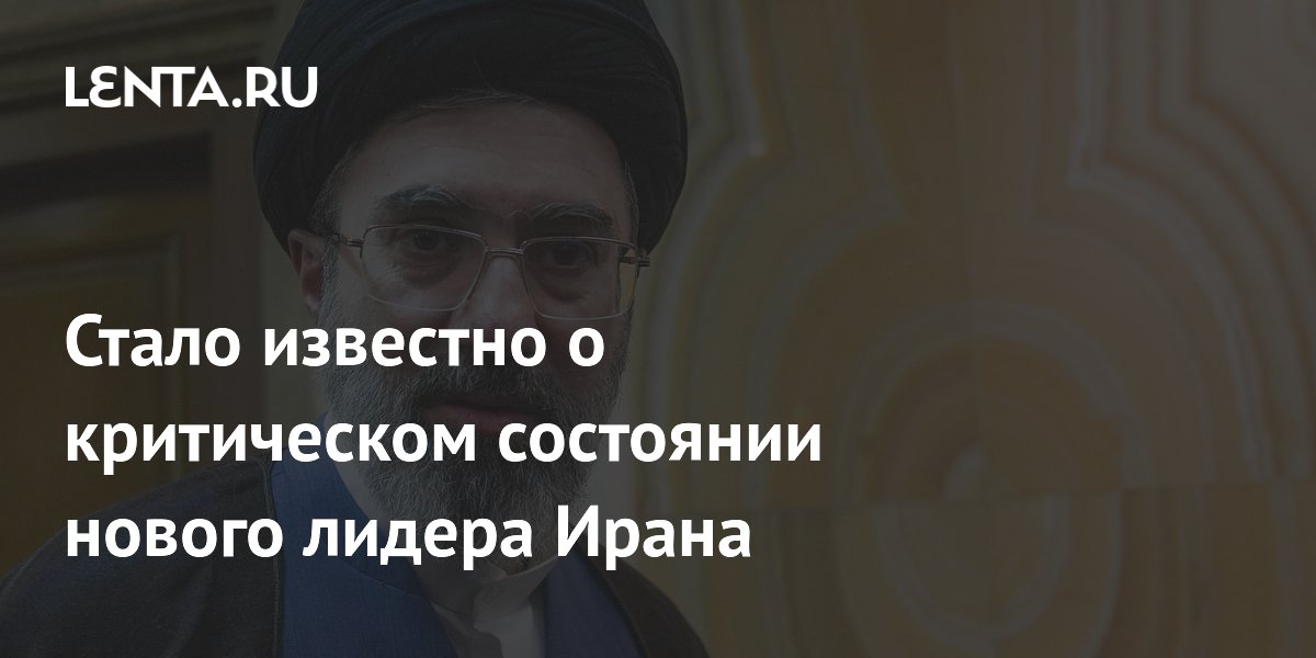 Стало известно о критическом состоянии нового лидера Ирана