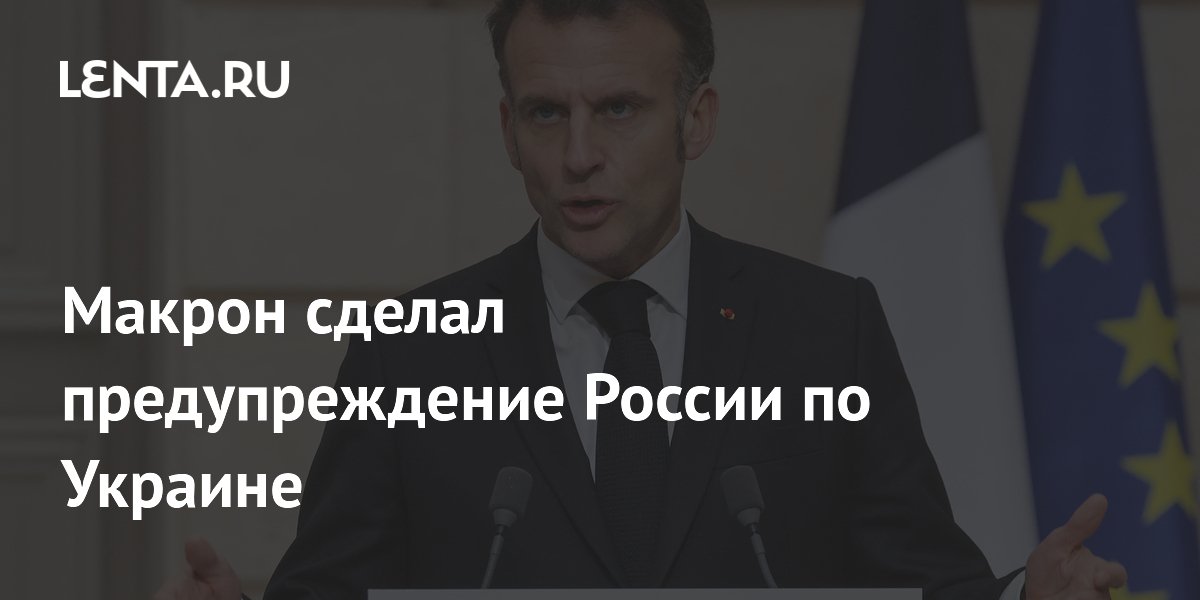 Макрон сделал предупреждение России по Украине