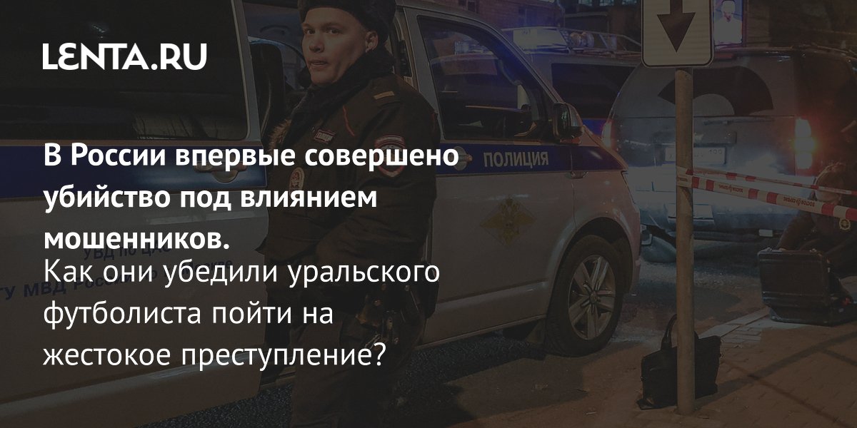 View - Что известно о первом в России убийстве под влиянием мошенников: Криминал: Силовые структуры: Lenta.ru