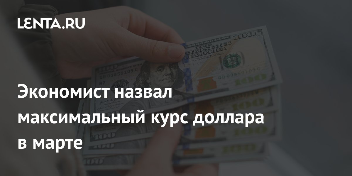 Экономист назвал максимальный курс доллара в марте
