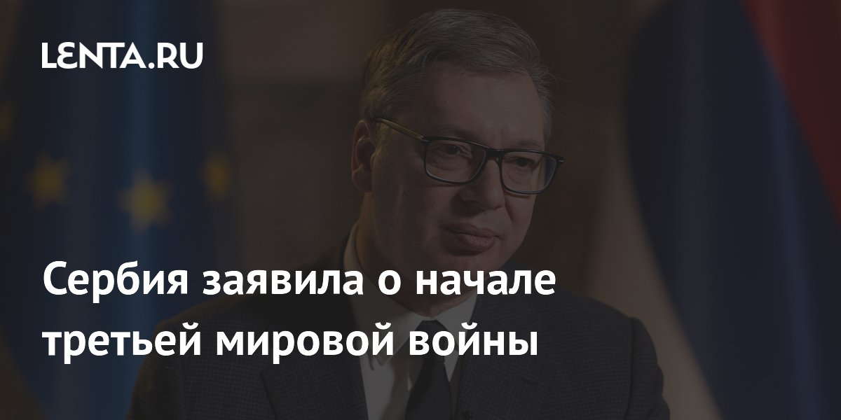 Сербия заявила о начале третьей мировой войны