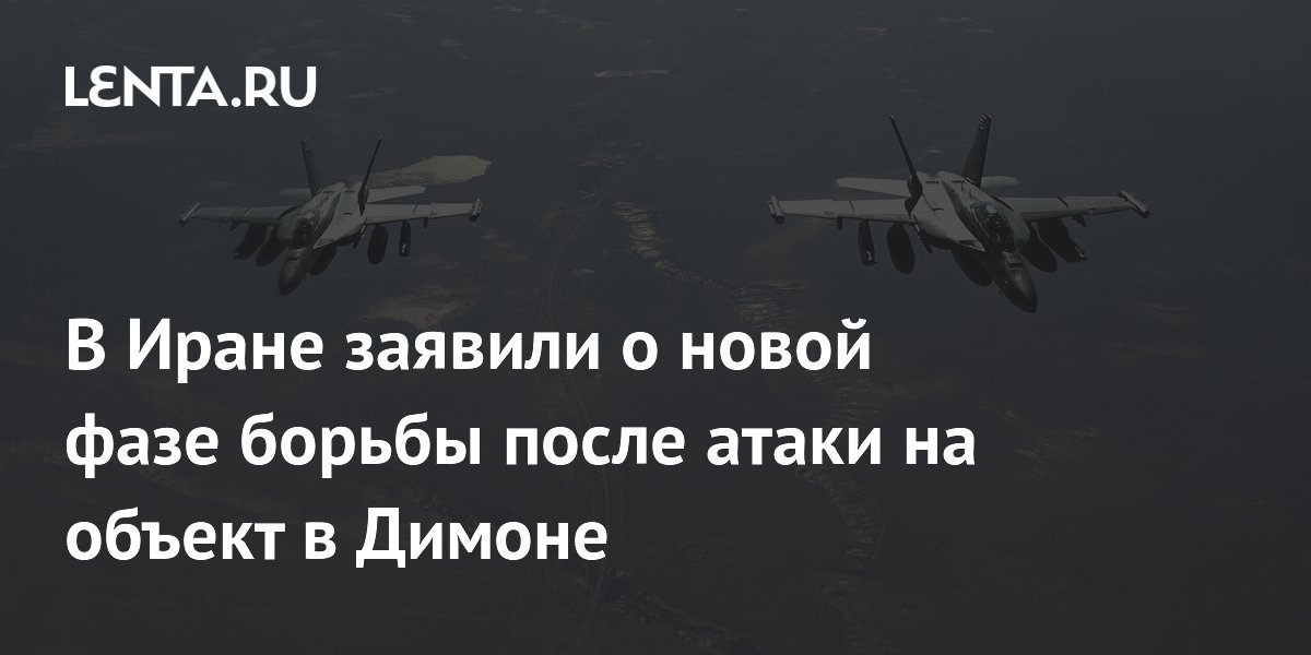 В Иране заявили о новой фазе борьбы после атаки на объект в Димоне