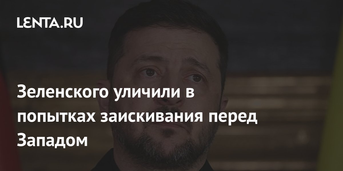 Зеленского уличили в попытках заискивания перед Западом