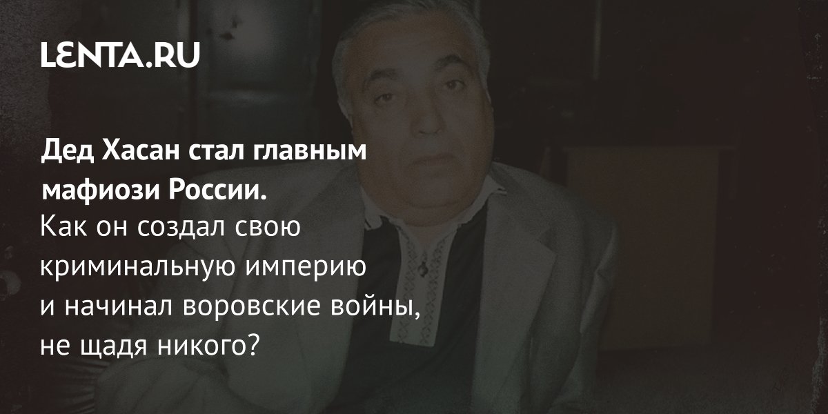 Gallery - Вор в законе Дед Хасан: история жизни, преступления, гибель: Преступная Россия: Силовые структуры: Lenta.ru