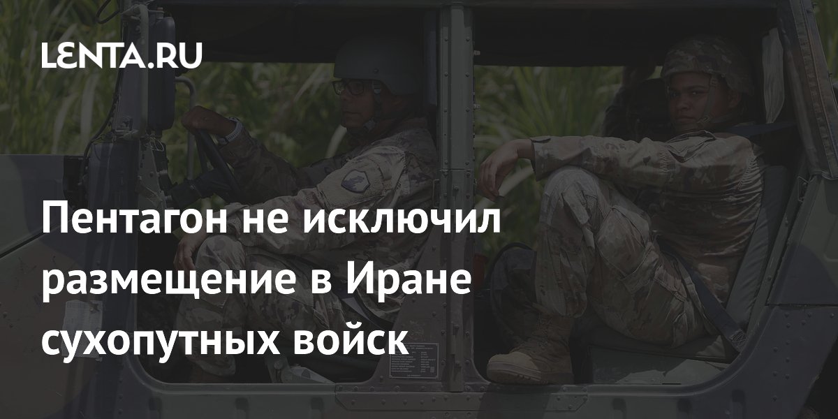 Пентагон не исключил размещение в Иране сухопутных войск