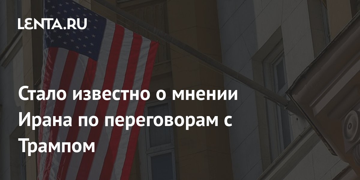 Стало известно о мнении Ирана по переговорам с Трампом
