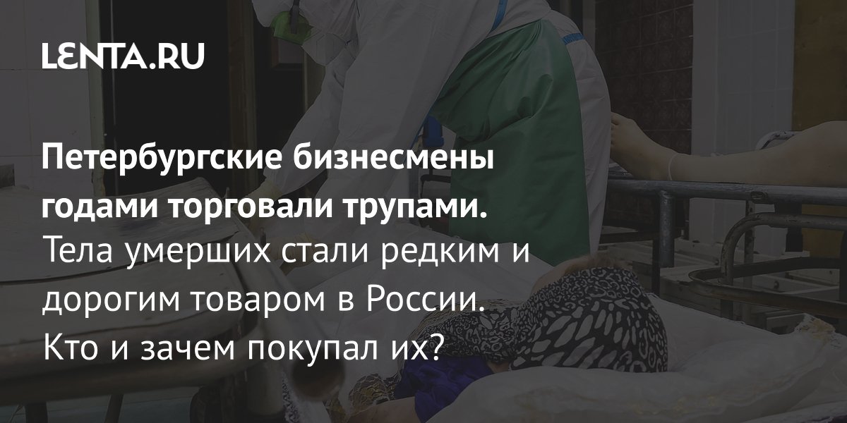 Gallery - Дело о продаже человеческих тел в Петербурге: подробности, подозреваемые, как работает схема: Следствие и суд: Силовые структуры: Lenta.ru