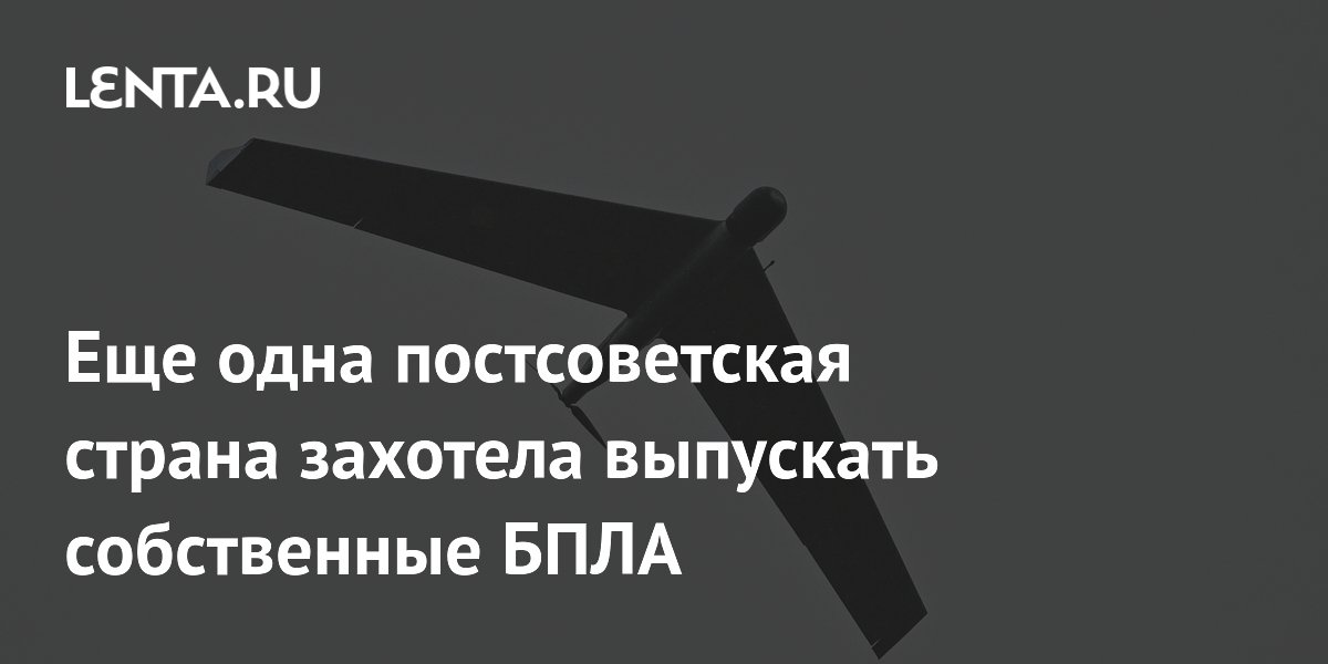 Еще одна постсоветская страна захотела выпускать собственные БПЛА