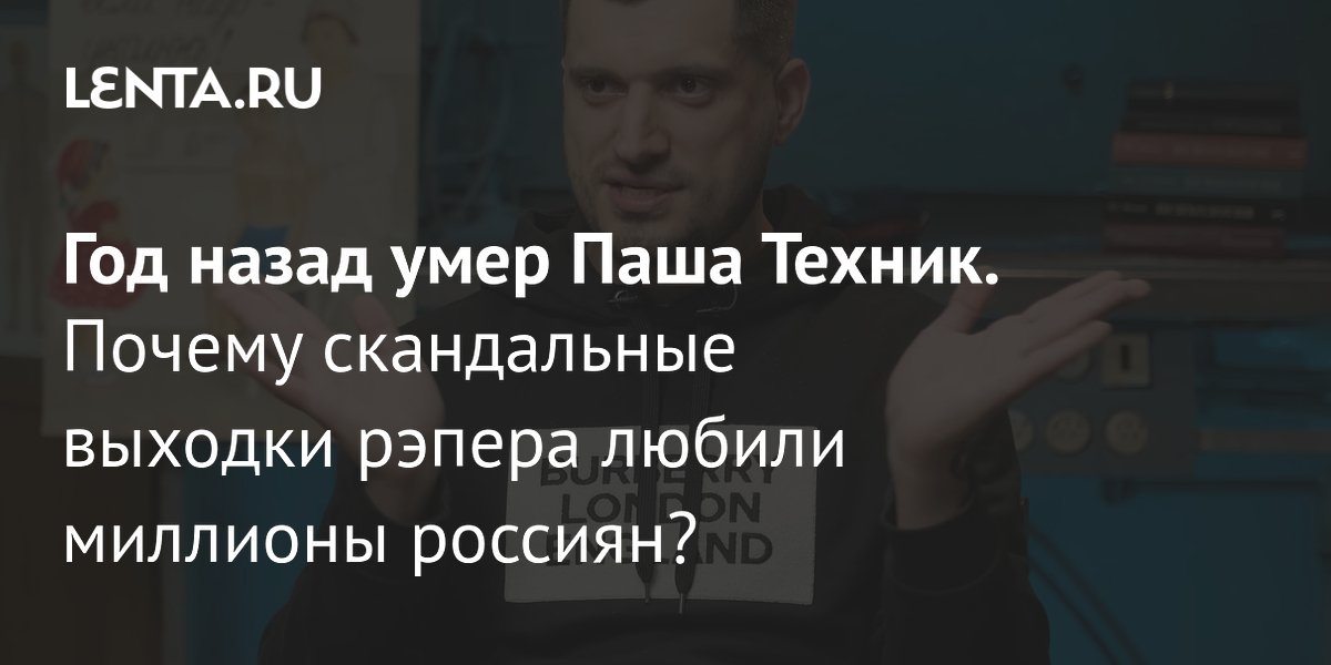 Gallery - Рэпер Паша Техник: год со дня смерти, биография, лучшие песни, мемы, главные скандалы: Музыка: Культура: Lenta.ru