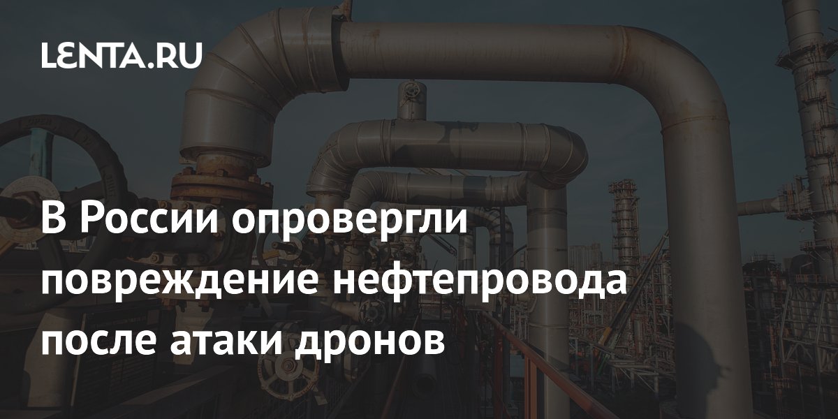В России опровергли повреждение нефтепровода после атаки дронов