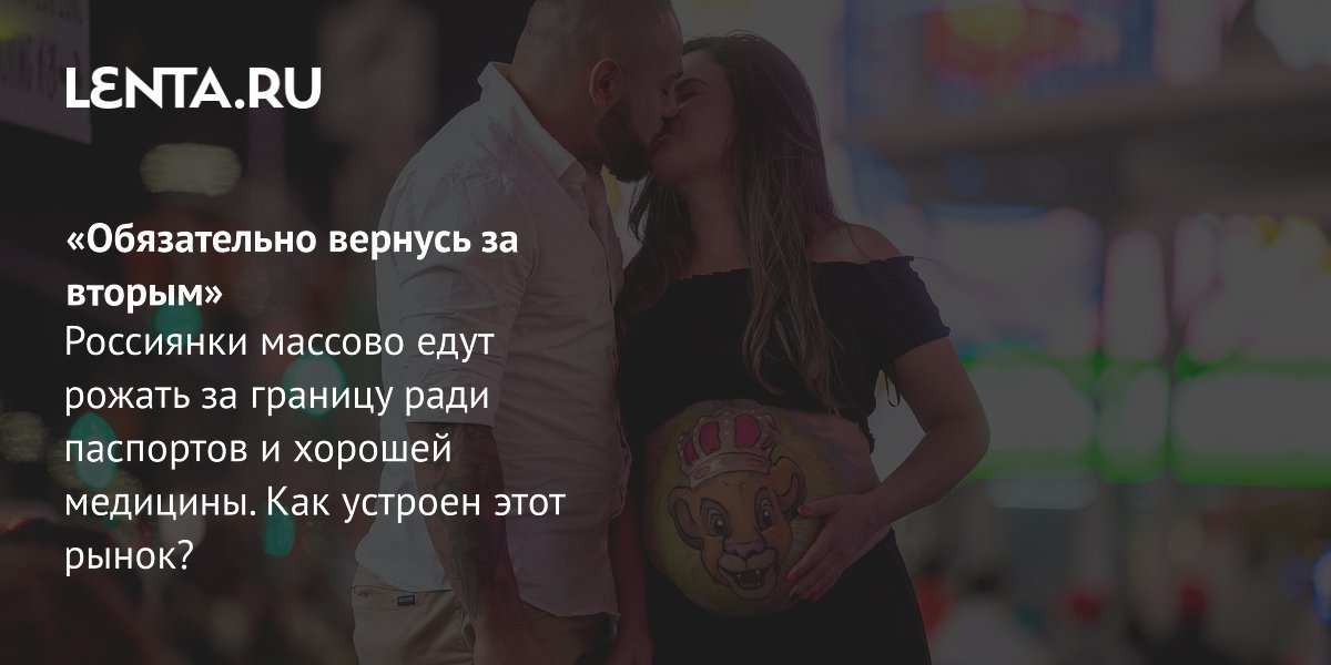 Gallery - «Обязательно вернусь за вторым» Россиянки массово едут рожать за границу ради паспортов и хорошей медицины. Как устроен этот рынок?: Мир: Путешествия: Lenta.ru