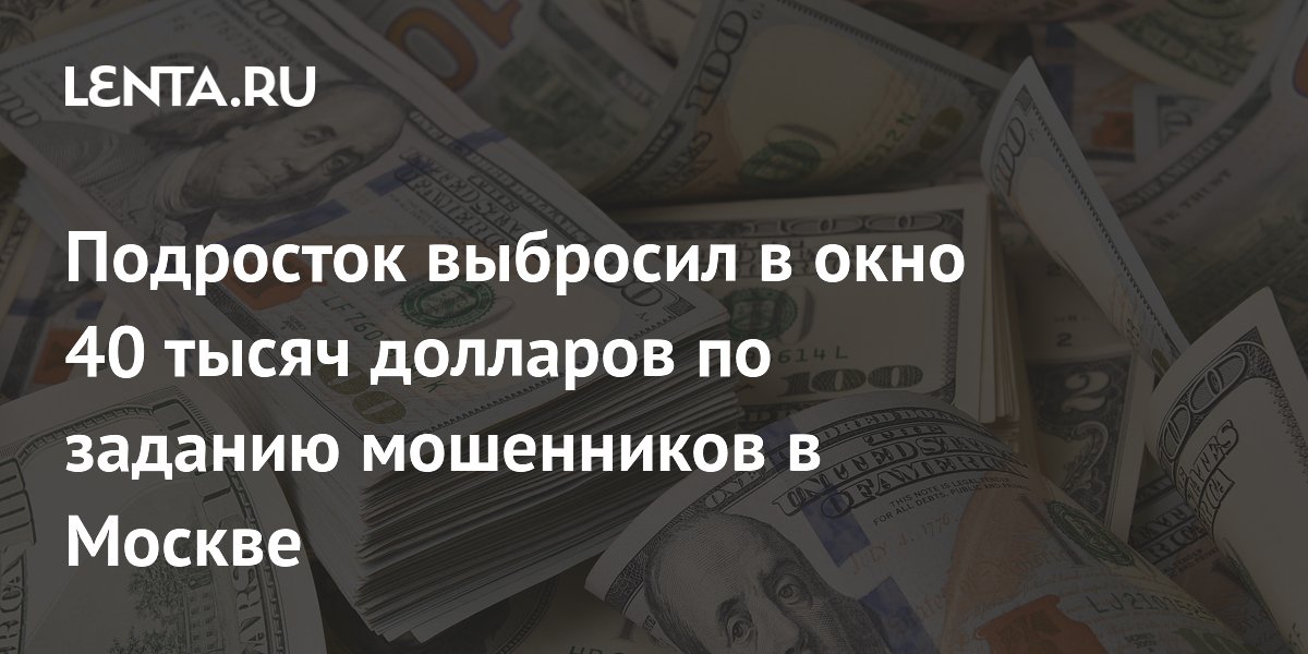 Подросток выбросил в окно 40 тысяч долларов по заданию мошенников в Москве