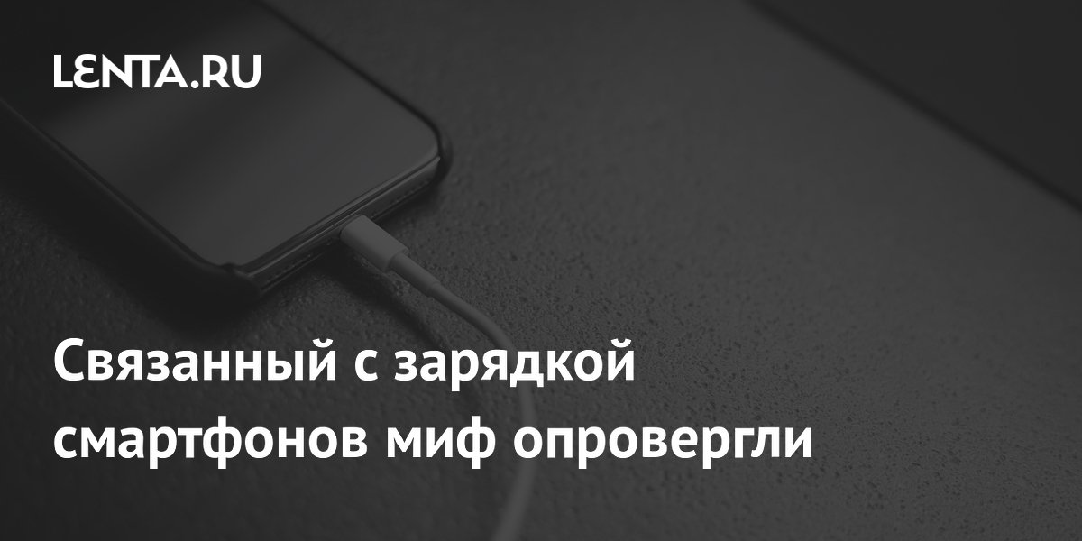 Связанный с зарядкой смартфонов миф опровергли