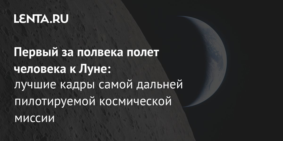 Gallery - Первый за полвека полет человека к Луне: лучшие кадры самой дальней пилотируемой космической миссии: Космос: Наука и техника: Lenta.ru