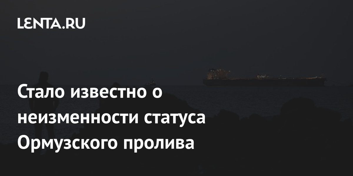 Стало известно о неизменности статуса Ормузского пролива