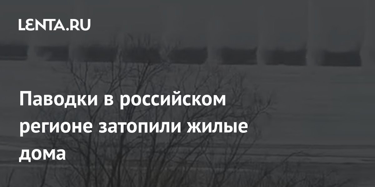 Паводки в российском регионе затопили жилые дома