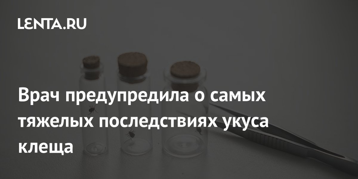 Врач предупредила о самых тяжелых последствиях укуса клеща