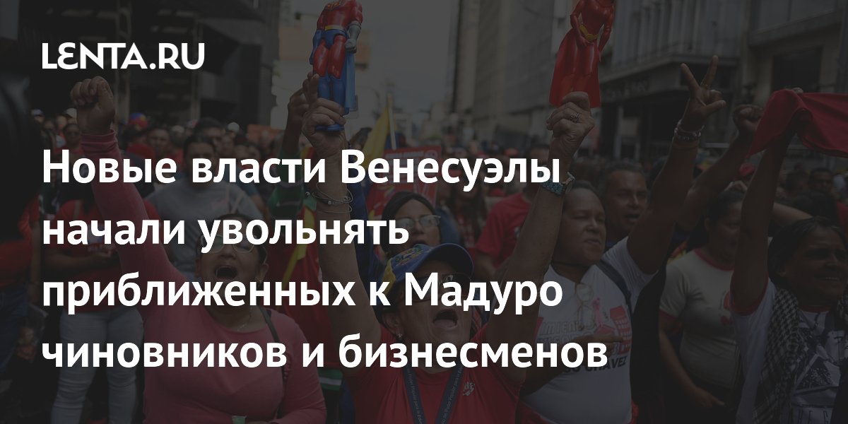 Новые власти Венесуэлы начали увольнять приближенных к Мадуро чиновников и бизнесменов