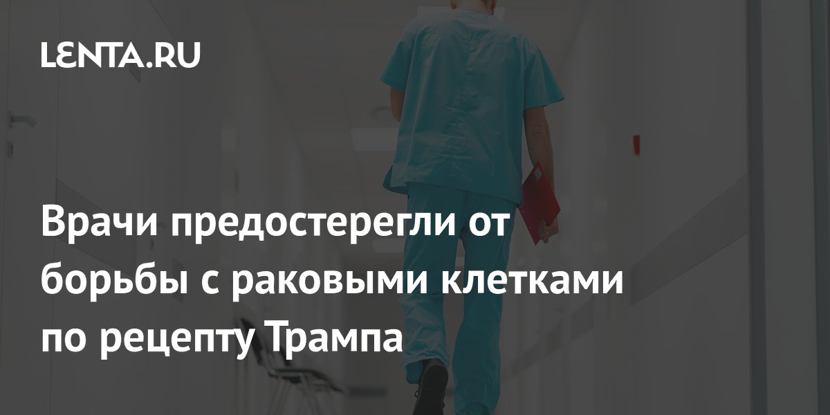 Врачи предостерегли от борьбы с раковыми клетками по рецепту Трампа