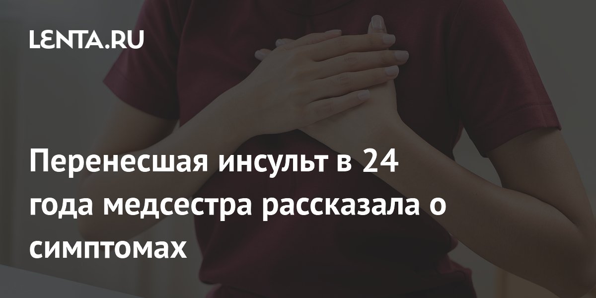 Перенесшая инсульт в 24 года медсестра рассказала о симптомах