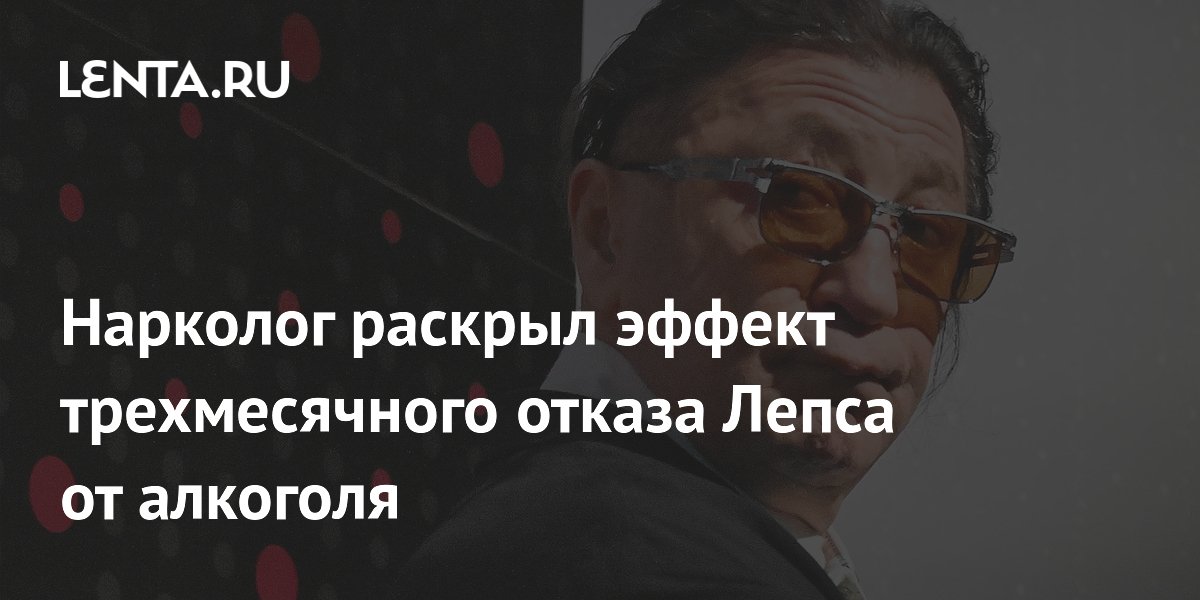 Нарколог раскрыл эффект трехмесячного отказа Лепса от алкоголя
