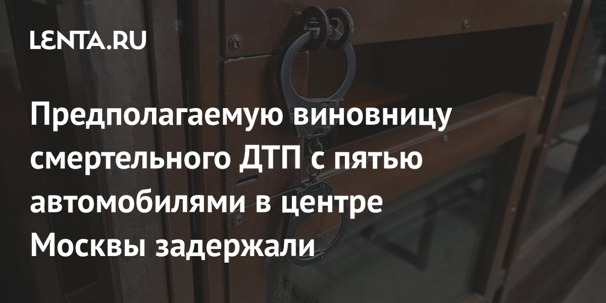 Предполагаемую виновницу смертельного ДТП с пятью автомобилями в центре Москвы задержали