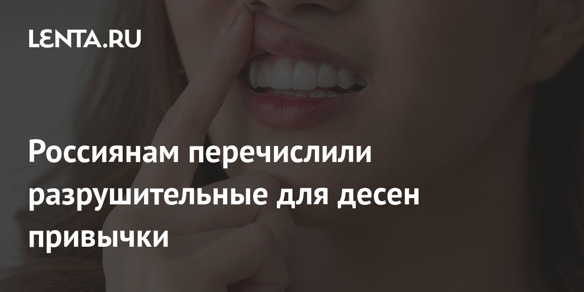 Россиянам перечислили разрушительные для десен привычки