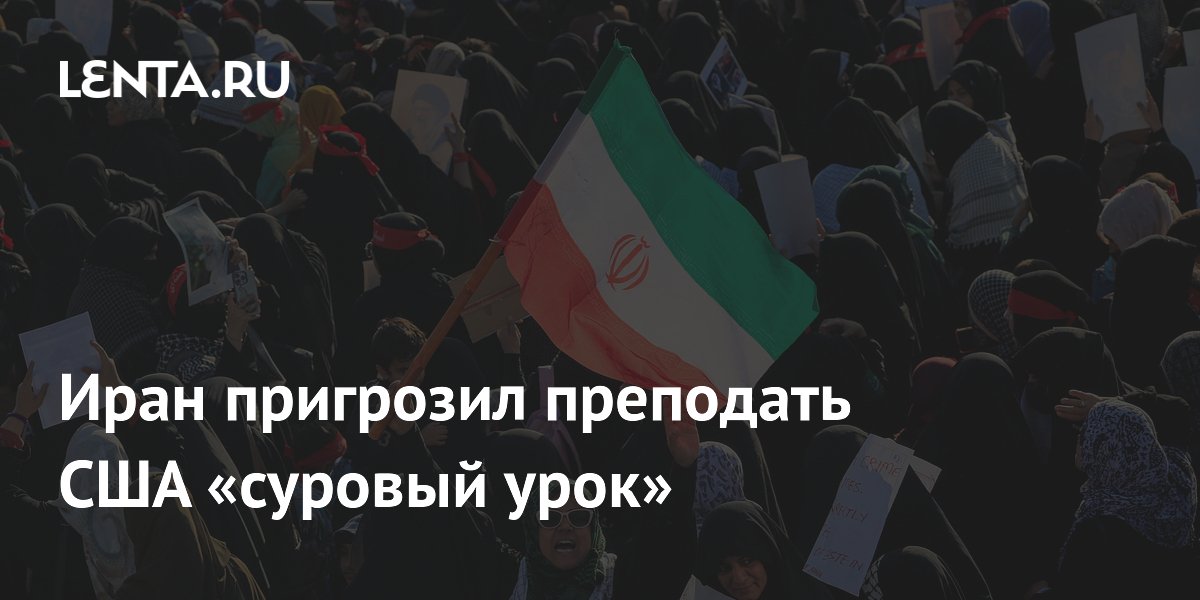 Иран пригрозил преподать США «суровый урок»