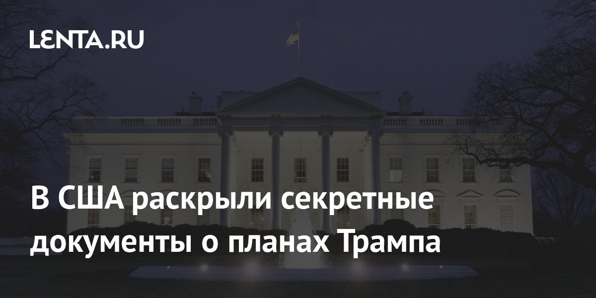 В США раскрыли секретные документы о планах Трампа