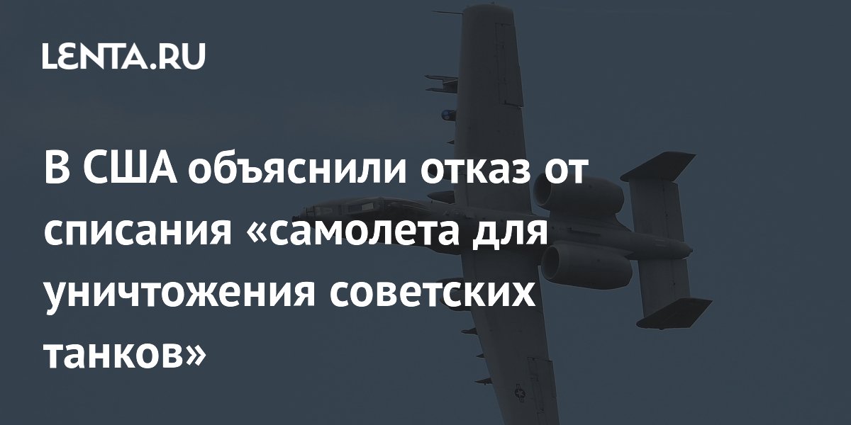 В США объяснили отказ от списания «самолета для уничтожения советских танков»