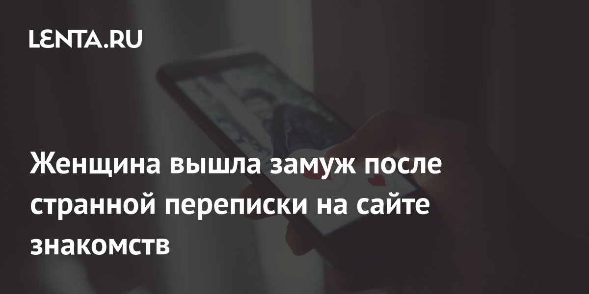 Женщина вышла замуж после странной переписки на сайте знакомств