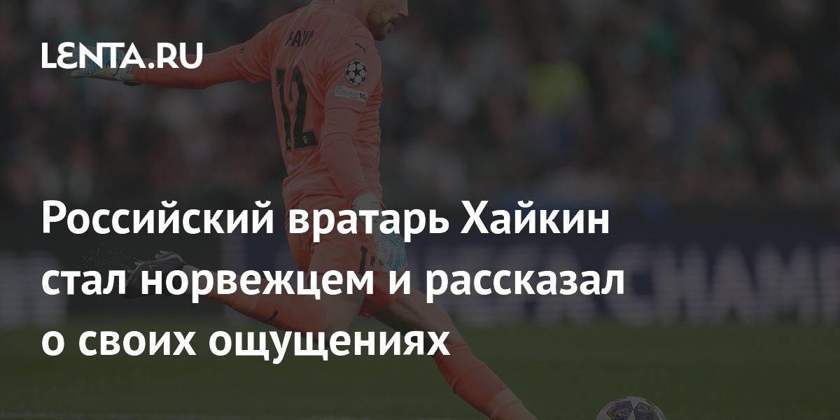Российский вратарь Хайкин стал норвежцем и рассказал о своих ощущениях