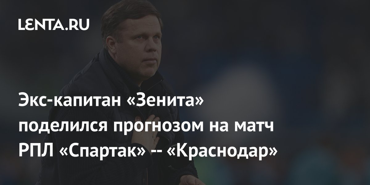 Экс-капитан «Зенита» поделился прогнозом на матч РПЛ «Спартак» — «Краснодар»