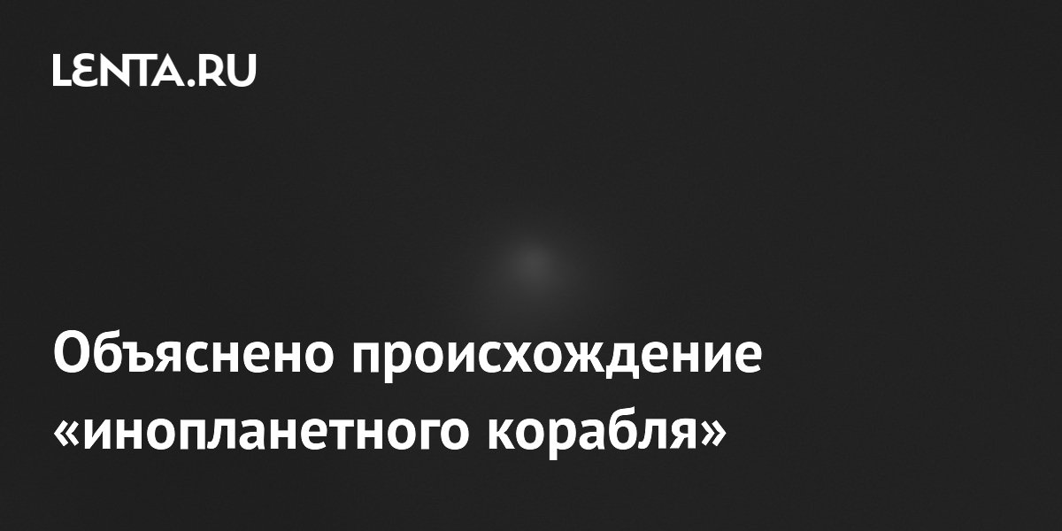 Объяснено происхождение «инопланетного корабля»